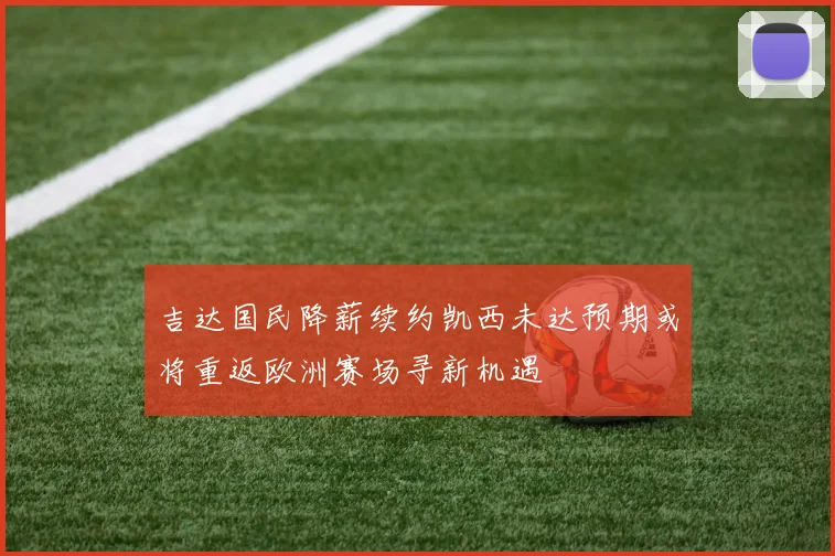 吉达国民降薪续约凯西未达预期或将重返欧洲赛场寻新机遇